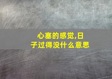 心塞的感觉,日子过得没什么意思