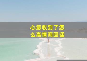 心意收到了怎么高情商回话