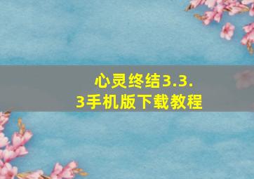 心灵终结3.3.3手机版下载教程