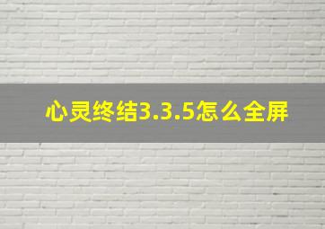 心灵终结3.3.5怎么全屏