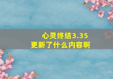 心灵终结3.35更新了什么内容啊