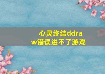 心灵终结ddraw错误进不了游戏