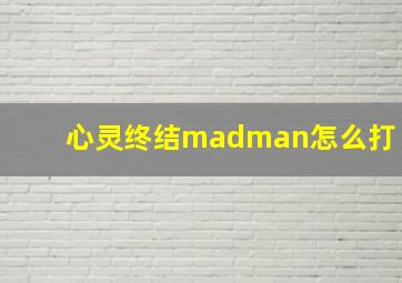 心灵终结madman怎么打