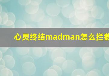 心灵终结madman怎么拦截