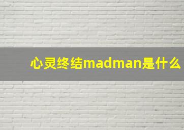 心灵终结madman是什么