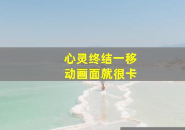 心灵终结一移动画面就很卡