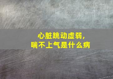 心脏跳动虚弱,喘不上气是什么病