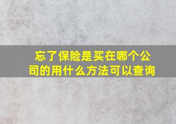 忘了保险是买在哪个公司的用什么方法可以查询