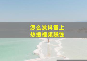 怎么发抖音上热搜视频赚钱