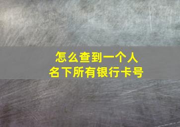 怎么查到一个人名下所有银行卡号