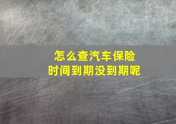 怎么查汽车保险时间到期没到期呢