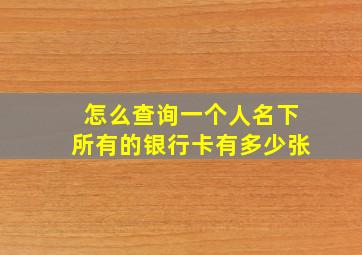 怎么查询一个人名下所有的银行卡有多少张