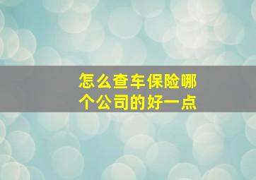 怎么查车保险哪个公司的好一点