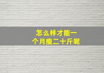 怎么样才能一个月瘦二十斤呢