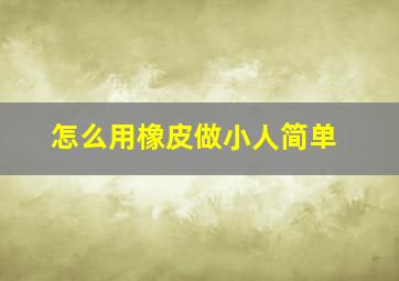 怎么用橡皮做小人简单