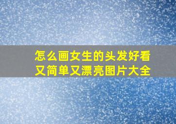 怎么画女生的头发好看又简单又漂亮图片大全