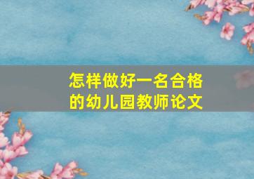 怎样做好一名合格的幼儿园教师论文