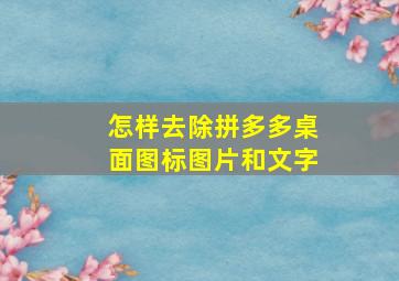 怎样去除拼多多桌面图标图片和文字