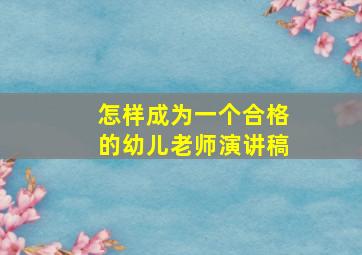 怎样成为一个合格的幼儿老师演讲稿