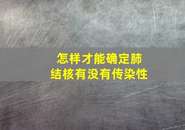 怎样才能确定肺结核有没有传染性