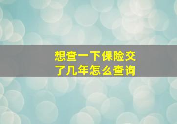 想查一下保险交了几年怎么查询