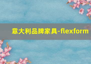 意大利品牌家具-flexform