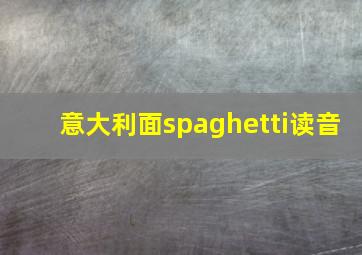 意大利面spaghetti读音