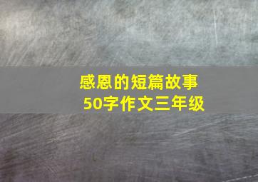 感恩的短篇故事50字作文三年级