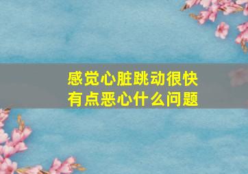 感觉心脏跳动很快有点恶心什么问题