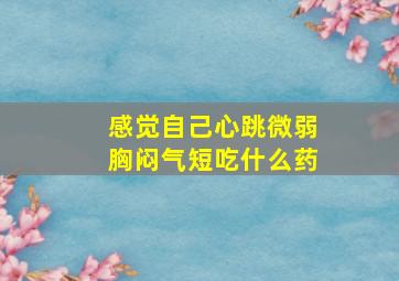 感觉自己心跳微弱胸闷气短吃什么药