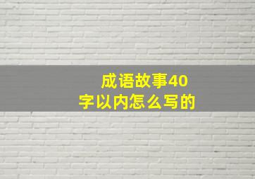 成语故事40字以内怎么写的