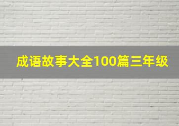 成语故事大全100篇三年级