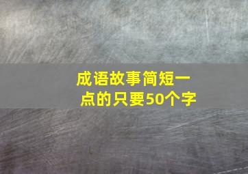 成语故事简短一点的只要50个字