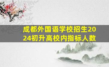 成都外国语学校招生2024初升高校内指标人数