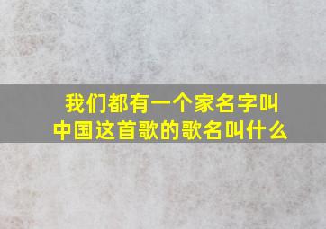 我们都有一个家名字叫中国这首歌的歌名叫什么