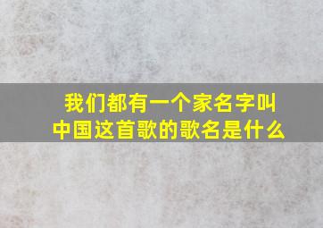 我们都有一个家名字叫中国这首歌的歌名是什么