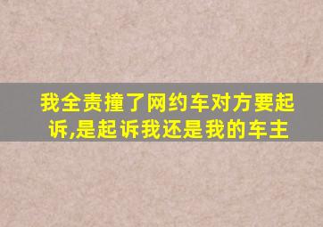 我全责撞了网约车对方要起诉,是起诉我还是我的车主