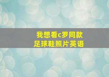 我想看c罗同款足球鞋照片英语