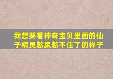 我想要看神奇宝贝里面的仙子精灵憋尿憋不住了的样子