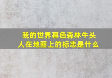 我的世界暮色森林牛头人在地图上的标志是什么