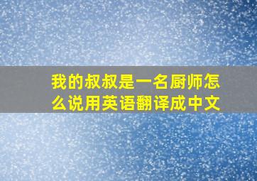 我的叔叔是一名厨师怎么说用英语翻译成中文