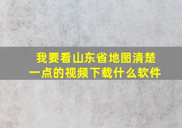 我要看山东省地图清楚一点的视频下载什么软件