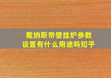 戴纳斯帝壁挂炉参数设置有什么用途吗知乎