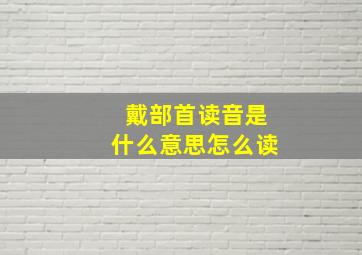 戴部首读音是什么意思怎么读