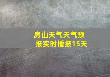 房山天气天气预报实时播报15天