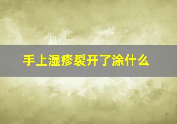 手上湿疹裂开了涂什么