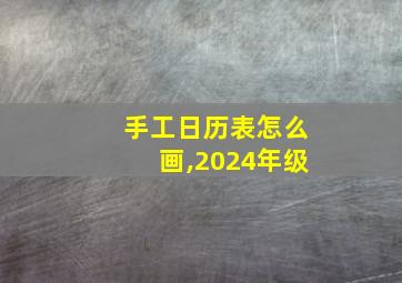 手工日历表怎么画,2024年级