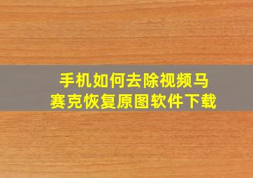 手机如何去除视频马赛克恢复原图软件下载