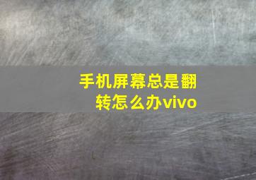 手机屏幕总是翻转怎么办vivo