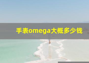 手表omega大概多少钱